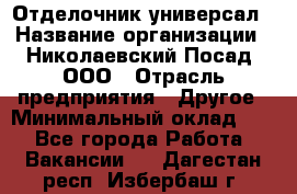 Отделочник-универсал › Название организации ­ Николаевский Посад, ООО › Отрасль предприятия ­ Другое › Минимальный оклад ­ 1 - Все города Работа » Вакансии   . Дагестан респ.,Избербаш г.